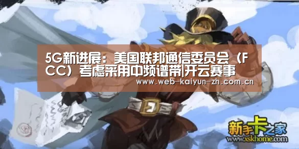 5G新进展:美国联邦通信委员会(FCC)考虑采用中频谱带|开云赛事(图2) 开云赛事