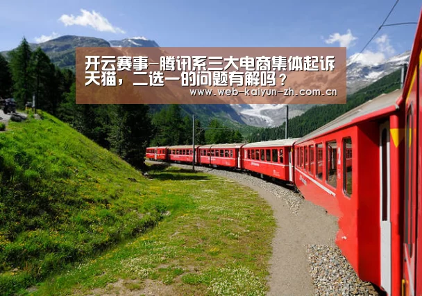 开云赛事-腾讯系三大电商集体起诉天猫,二选一的问题有解吗?(图3) KAIYUN官网