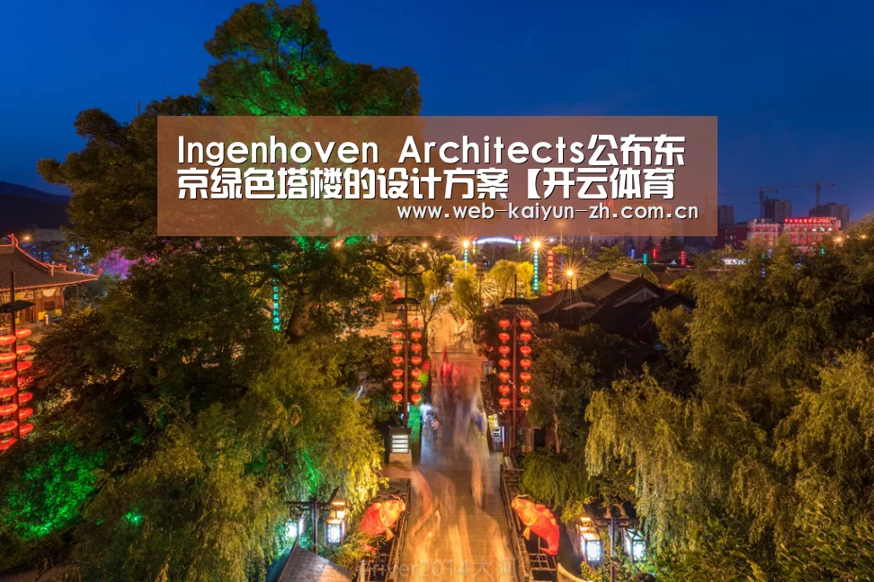 Ingenhoven Architects公布东京绿色塔楼的设计方案【开云体育直播】(图3) KAIYUN官网