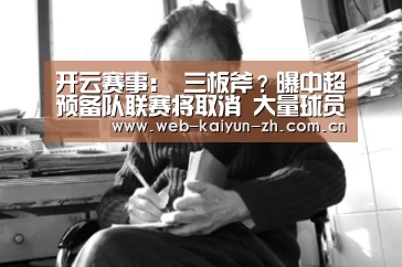 开云赛事:
三板斧?曝中超预备队联赛将取消 大量球员将失业或去低级联赛(图1) 开云赛事